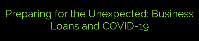 Preparing for the Unexpected: Business Loans and COVID-19