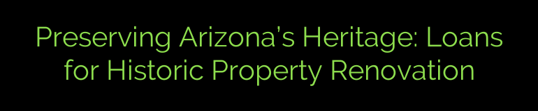 Preserving Arizona’s Heritage: Loans for Historic Property Renovation