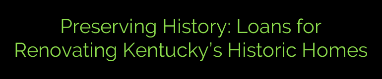 Preserving History: Loans for Renovating Kentucky’s Historic Homes