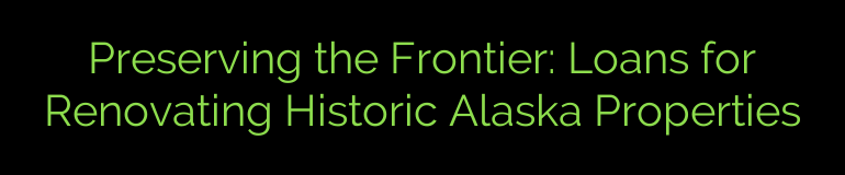 Preserving the Frontier: Loans for Renovating Historic Alaska Properties