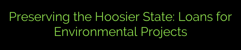 Preserving the Hoosier State: Loans for Environmental Projects
