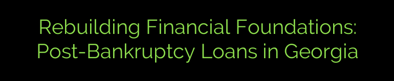 Rebuilding Financial Foundations: Post-Bankruptcy Loans in Georgia