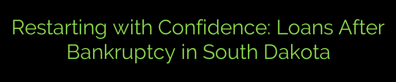 Restarting with Confidence: Loans After Bankruptcy in South Dakota