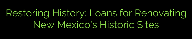 Restoring History: Loans for Renovating New Mexico’s Historic Sites