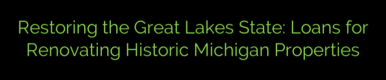 Restoring the Great Lakes State: Loans for Renovating Historic Michigan Properties