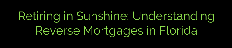 Retiring in Sunshine: Understanding Reverse Mortgages in Florida