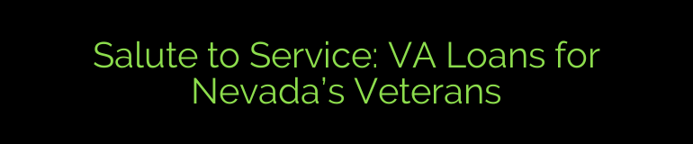 Salute to Service: VA Loans for Nevada’s Veterans