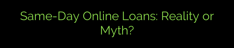 Same-Day Online Loans: Reality or Myth?
