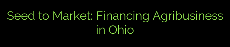Seed to Market: Financing Agribusiness in Ohio
