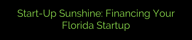 Start-Up Sunshine: Financing Your Florida Startup