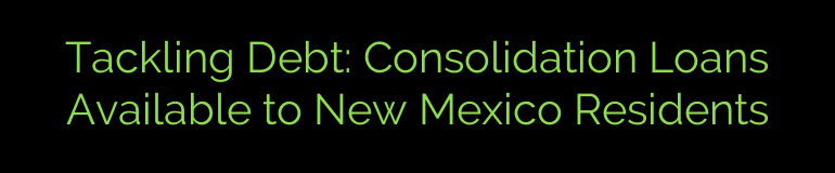 Tackling Debt: Consolidation Loans Available to New Mexico Residents