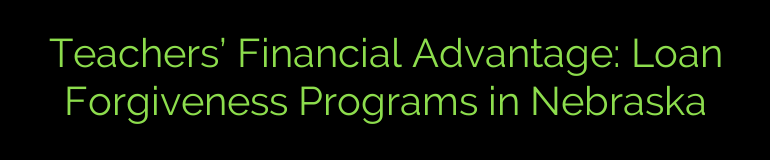 Teachers’ Financial Advantage: Loan Forgiveness Programs in Nebraska