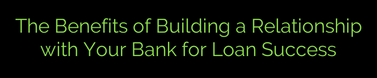 The Benefits of Building a Relationship with Your Bank for Loan Success