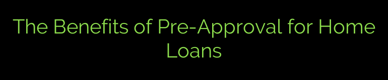 The Benefits of Pre-Approval for Home Loans