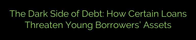 The Dark Side of Debt: How Certain Loans Threaten Young Borrowers’ Assets