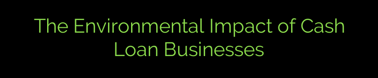 The Environmental Impact of Cash Loan Businesses