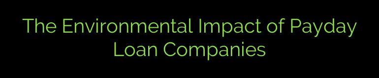 The Environmental Impact of Payday Loan Companies