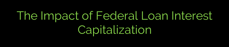 The Impact of Federal Loan Interest Capitalization