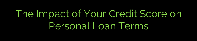 The Impact of Your Credit Score on Personal Loan Terms
