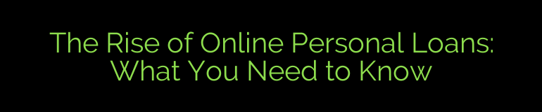 The Rise of Online Personal Loans: What You Need to Know