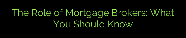 The Role of Mortgage Brokers: What You Should Know
