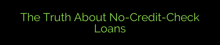 The Truth About No-Credit-Check Loans