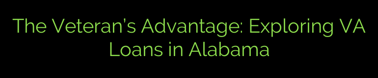 The Veteran’s Advantage: Exploring VA Loans in Alabama