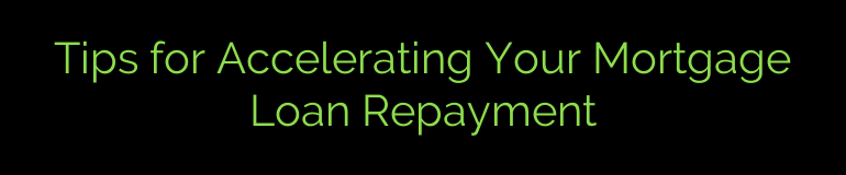 Tips for Accelerating Your Mortgage Loan Repayment