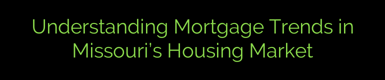 Understanding Mortgage Trends in Missouri’s Housing Market