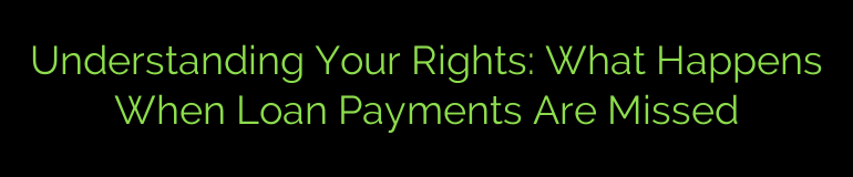 Understanding Your Rights: What Happens When Loan Payments Are Missed