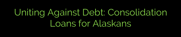 Uniting Against Debt: Consolidation Loans for Alaskans