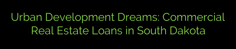 Urban Development Dreams: Commercial Real Estate Loans in South Dakota