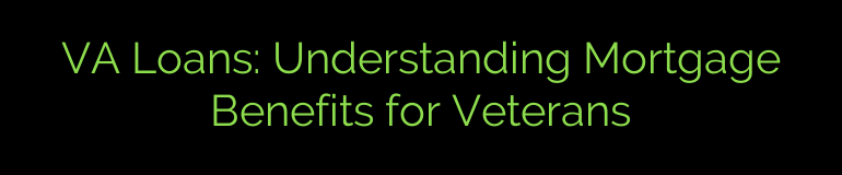 VA Loans: Understanding Mortgage Benefits for Veterans