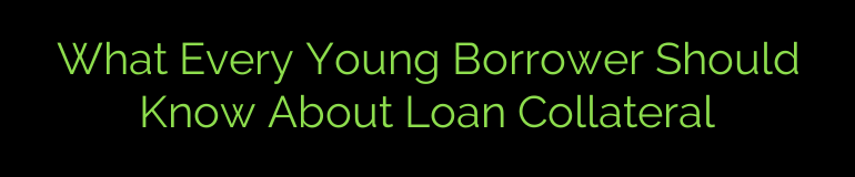 What Every Young Borrower Should Know About Loan Collateral