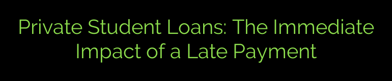Private Student Loans: The Immediate Impact of a Late Payment